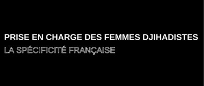 LU.  "LUNDIS DE L'IHEDN" - Focus sur la "Prise en charge des femmes djihadistes : La spécificité française" - IHEDN