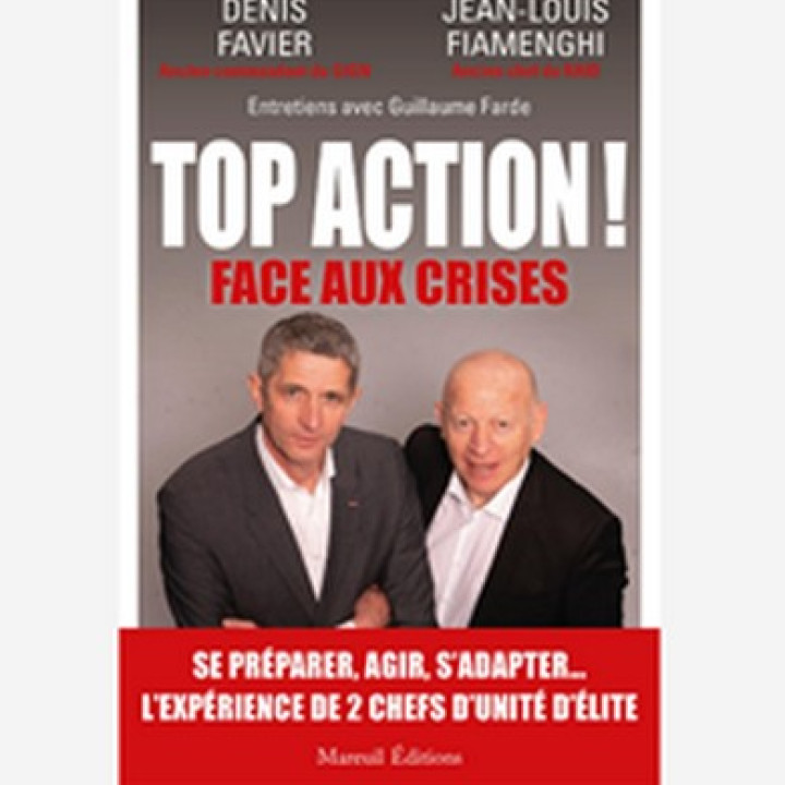 « TOP ACTION ! FACE AUX CRISES » : Entretiens entre le général (2S) Denis FAVIER, Jean-Louis FIAMENGHI et Guillaume FARDE